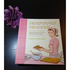 Deceptively‎ Delicious : Simple Secrets to Get Your Kids Eating Good Food #B61